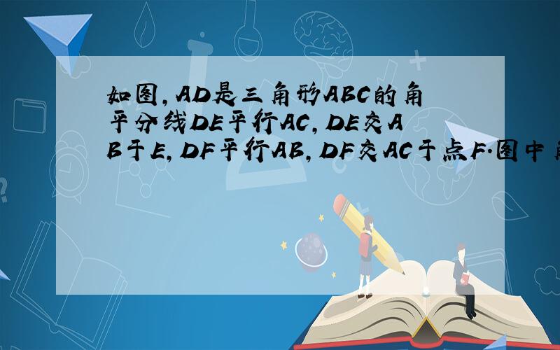 如图,AD是三角形ABC的角平分线DE平行AC,DE交AB于E,DF平行AB,DF交AC于点F.图中角ADE和角ADF有