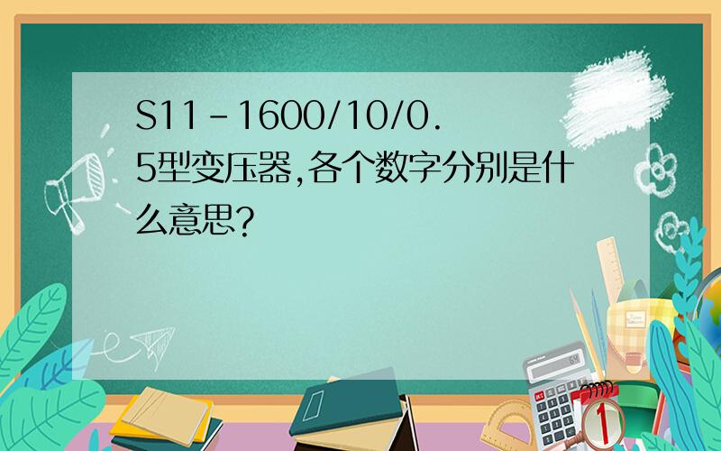 S11-1600/10/0.5型变压器,各个数字分别是什么意思?