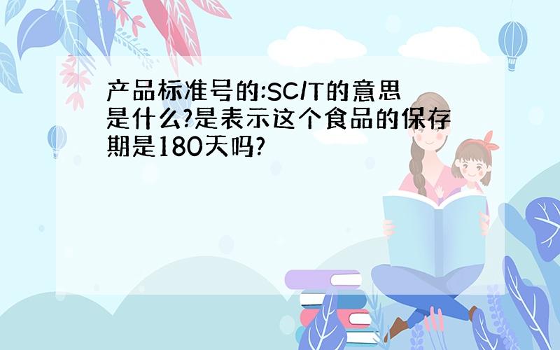 产品标准号的:SC/T的意思是什么?是表示这个食品的保存期是180天吗?