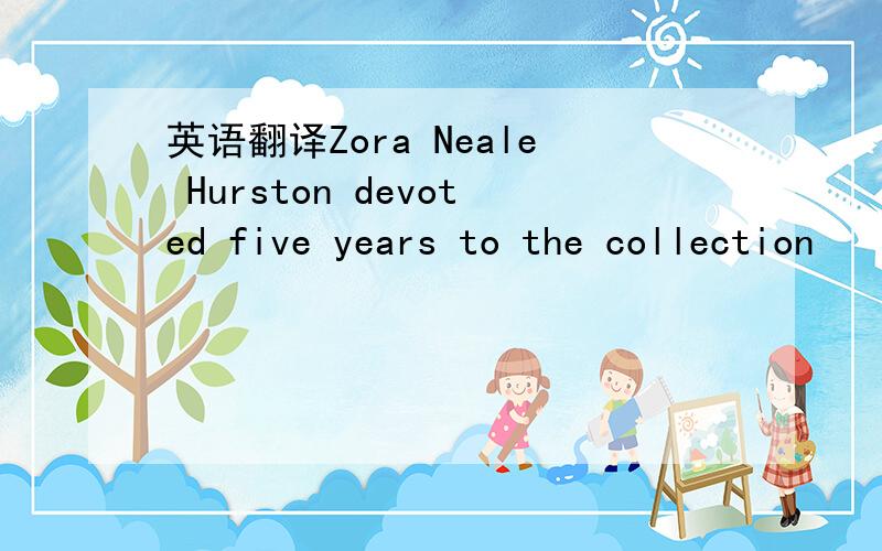 英语翻译Zora Neale Hurston devoted five years to the collection