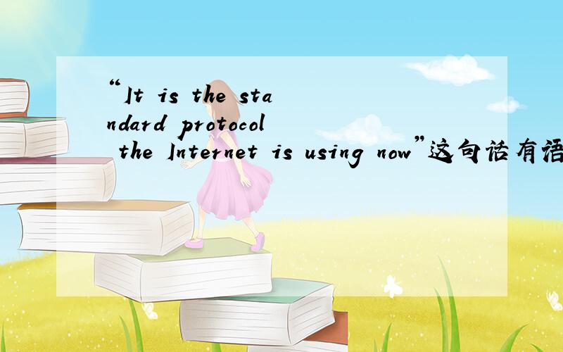 “It is the standard protocol the Internet is using now”这句话有语