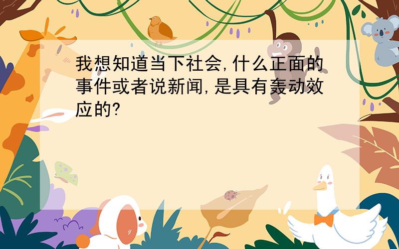 我想知道当下社会,什么正面的事件或者说新闻,是具有轰动效应的?