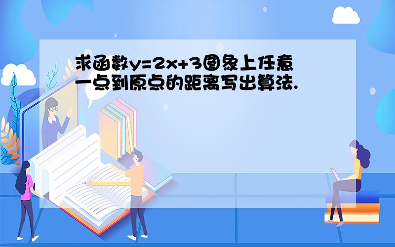 求函数y=2x+3图象上任意一点到原点的距离写出算法.