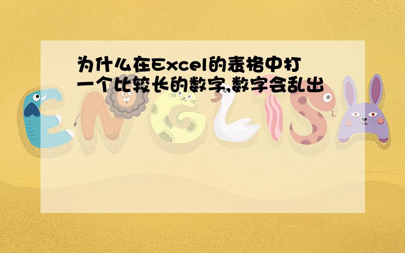 为什么在Excel的表格中打一个比较长的数字,数字会乱出