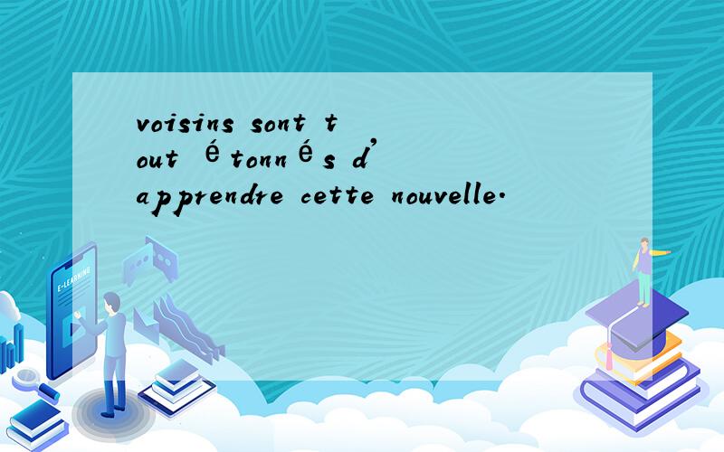 voisins sont tout étonnés d'apprendre cette nouvelle.