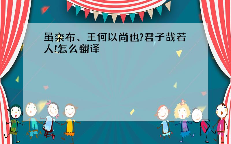 虽栾布、王何以尚也?君子哉若人!怎么翻译