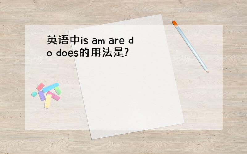 英语中is am are do does的用法是?