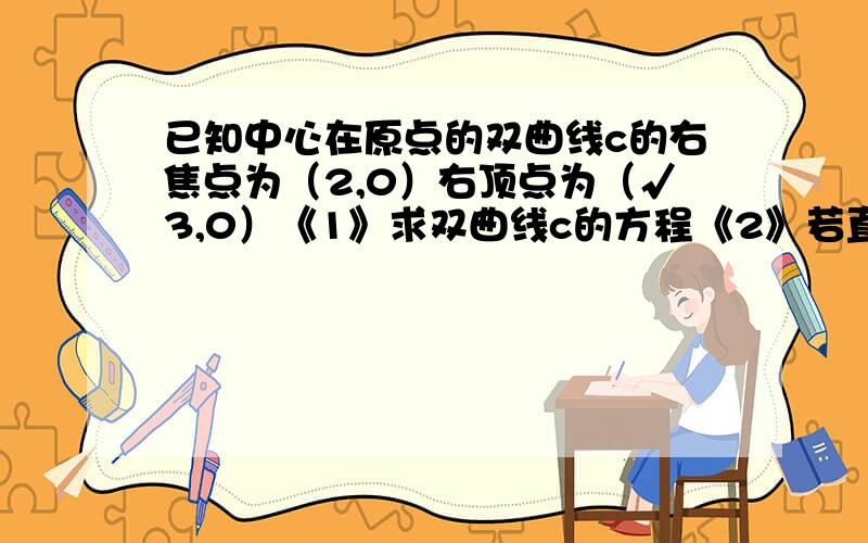 已知中心在原点的双曲线c的右焦点为（2,0）右顶点为（√3,0）《1》求双曲线c的方程《2》若直线y=kx+m（k和m都