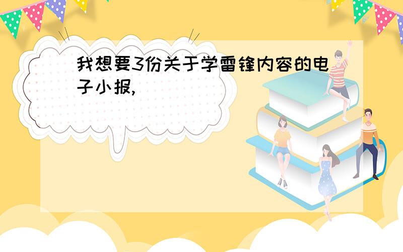 我想要3份关于学雷锋内容的电子小报,