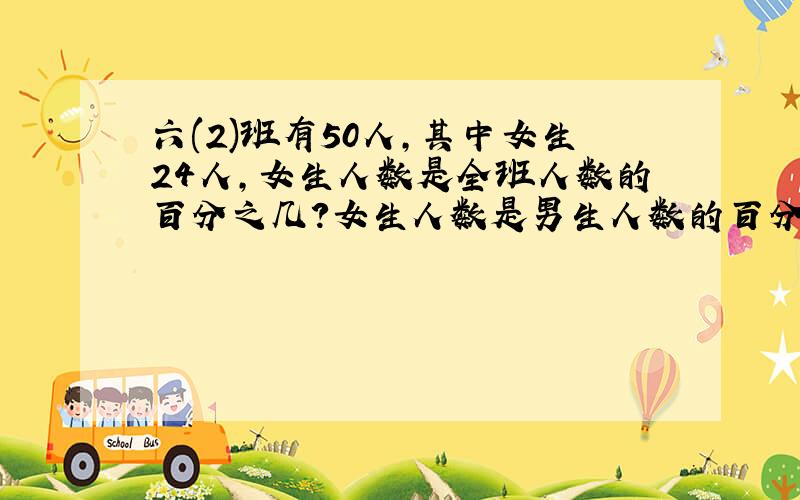 六(2)班有50人,其中女生24人,女生人数是全班人数的百分之几?女生人数是男生人数的百分之几?