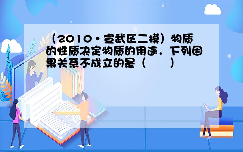 （2010•宣武区二模）物质的性质决定物质的用途．下列因果关系不成立的是（　　）