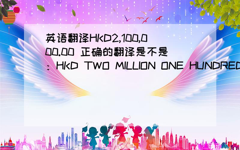 英语翻译HKD2,100,000.00 正确的翻译是不是：HKD TWO MILLION ONE HUNDRED THO