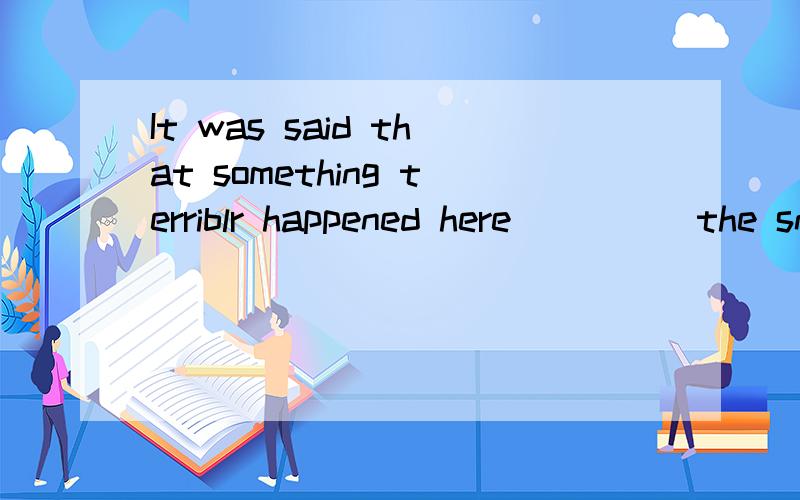 It was said that something terriblr happened here_____the sn