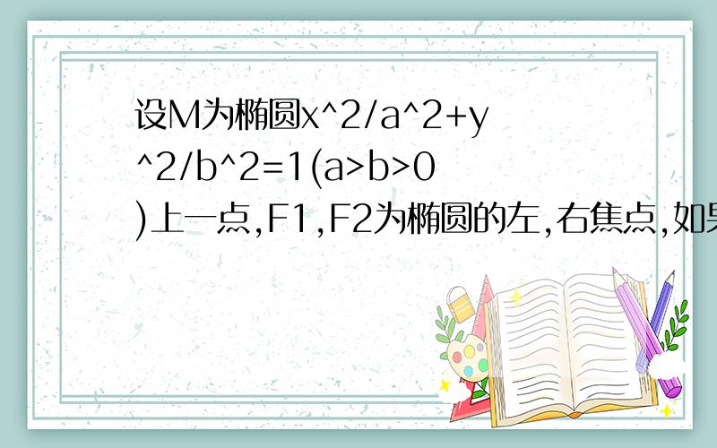 设M为椭圆x^2/a^2+y^2/b^2=1(a>b>0)上一点,F1,F2为椭圆的左,右焦点,如果∠MF1F2=75°