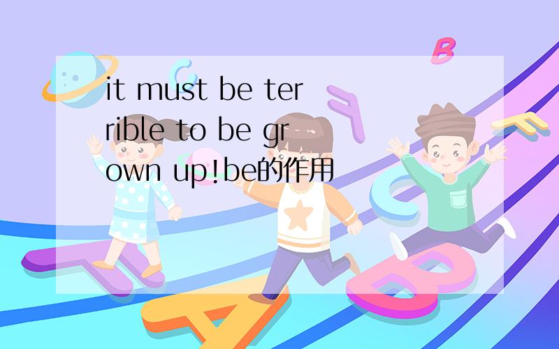 it must be terrible to be grown up!be的作用