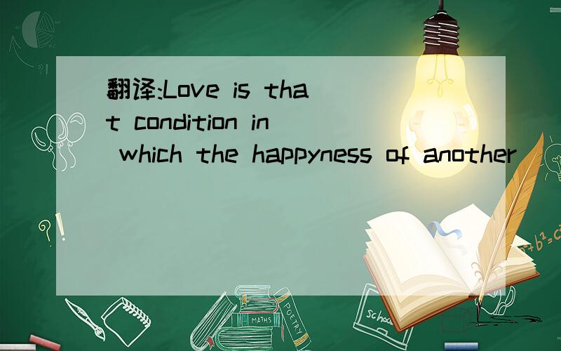 翻译:Love is that condition in which the happyness of another