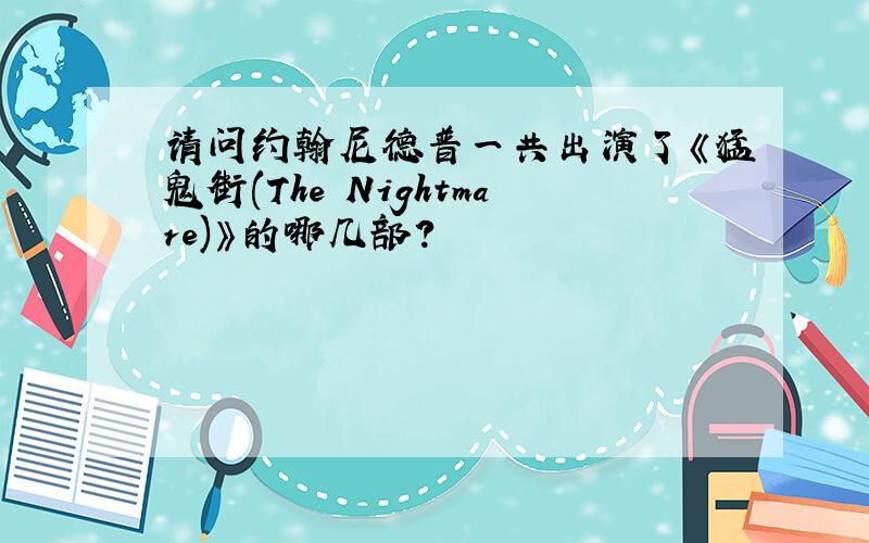 请问约翰尼德普一共出演了《猛鬼街(The Nightmare)》的哪几部?