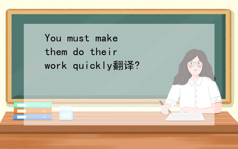 You must make them do their work quickly翻译?