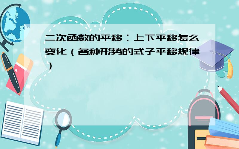 二次函数的平移：上下平移怎么变化（各种形势的式子平移规律）