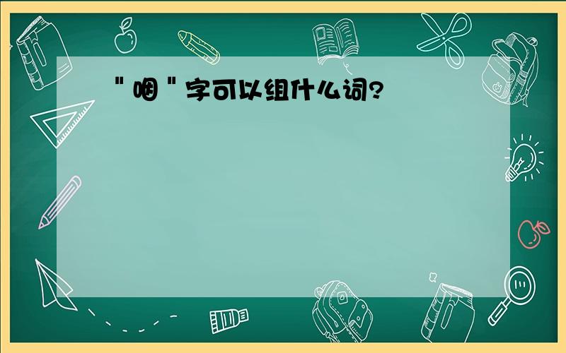 ＂咽＂字可以组什么词?