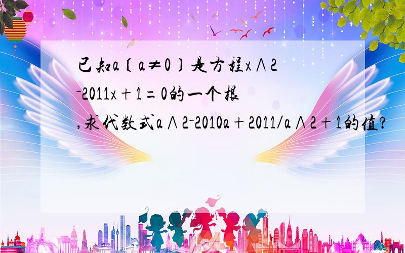 已知a〔a≠0〕是方程x∧2－2011x+1=0的一个根,求代数式a∧2－2010a+2011／a∧2+1的值?