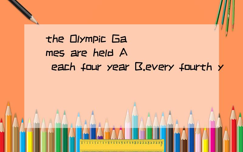 the Olympic Games are held A each four year B.every fourth y