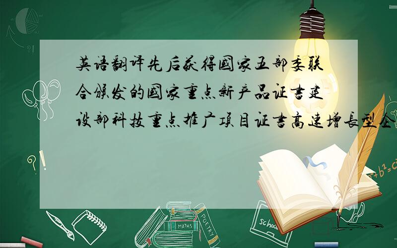 英语翻译先后获得国家五部委联合颁发的国家重点新产品证书建设部科技重点推广项目证书高速增长型企业高新技术企业认定证书国家防