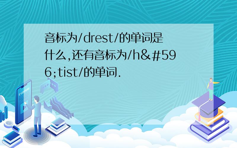 音标为/drest/的单词是什么,还有音标为/hɔtist/的单词.