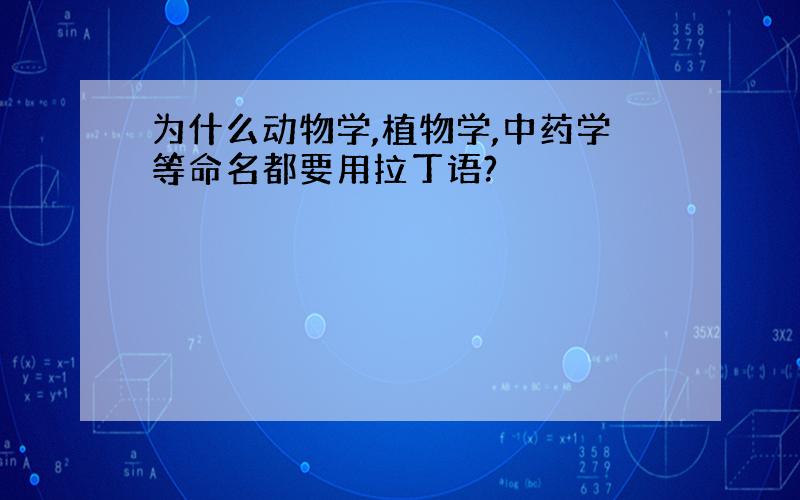 为什么动物学,植物学,中药学等命名都要用拉丁语?