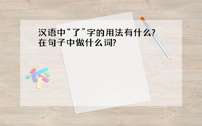 汉语中“了”字的用法有什么?在句子中做什么词?