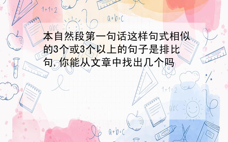 本自然段第一句话这样句式相似的3个或3个以上的句子是排比句,你能从文章中找出几个吗