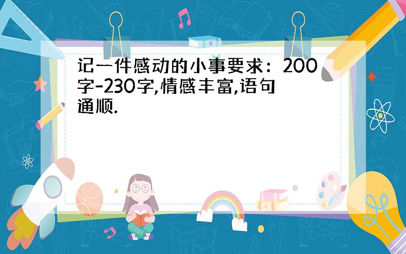 记一件感动的小事要求：200字-230字,情感丰富,语句通顺.