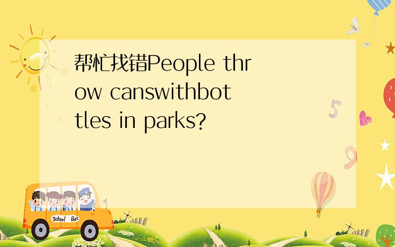 帮忙找错People throw canswithbottles in parks?