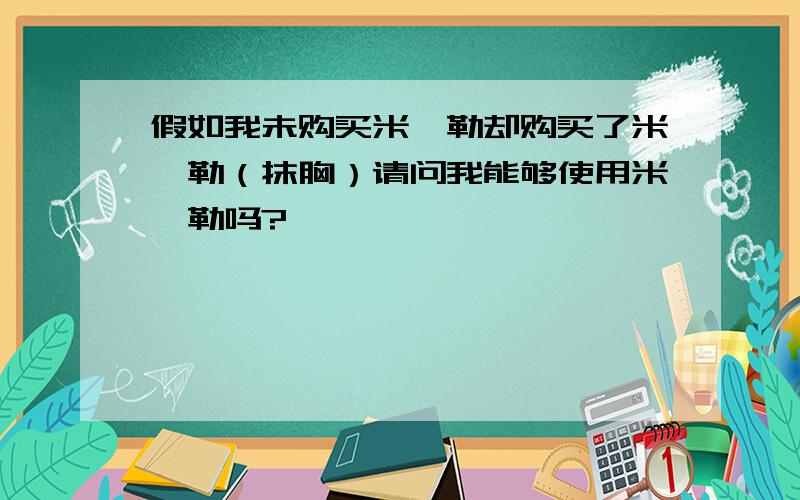 假如我未购买米迦勒却购买了米迦勒（抹胸）请问我能够使用米迦勒吗?