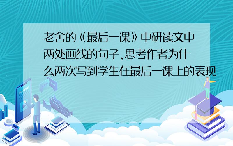 老舍的《最后一课》中研读文中两处画线的句子,思考作者为什么两次写到学生在最后一课上的表现