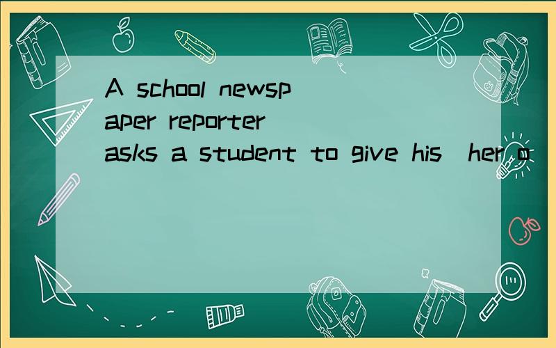 A school newspaper reporter asks a student to give his\her o