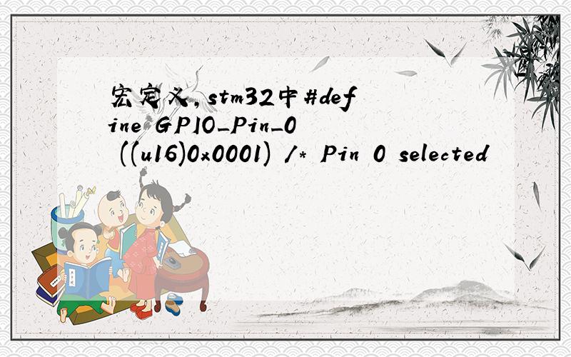 宏定义,stm32中#define GPIO_Pin_0 ((u16)0x0001) /* Pin 0 selected