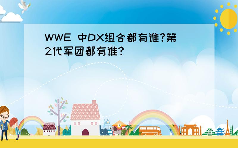 WWE 中DX组合都有谁?第2代军团都有谁?