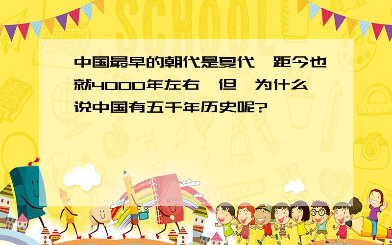 中国最早的朝代是夏代,距今也就4000年左右,但,为什么说中国有五千年历史呢?