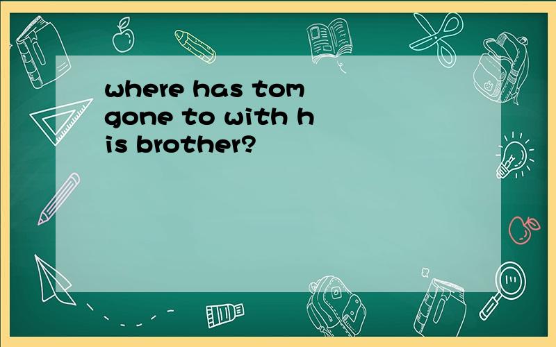 where has tom gone to with his brother?