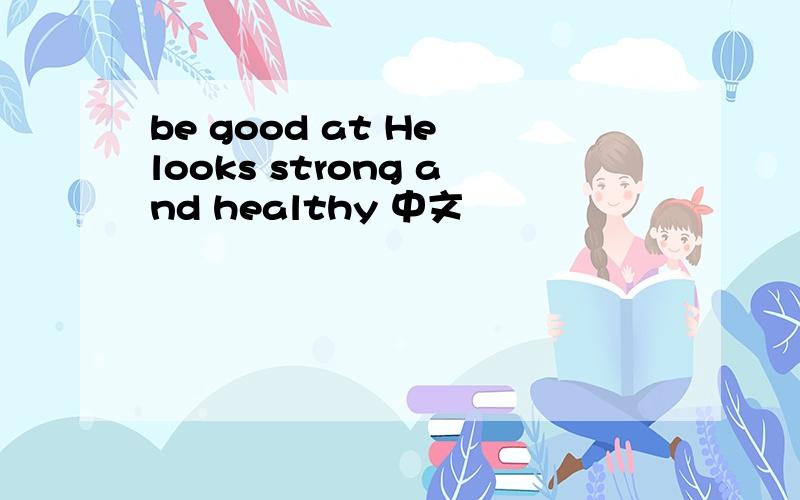 be good at He looks strong and healthy 中文