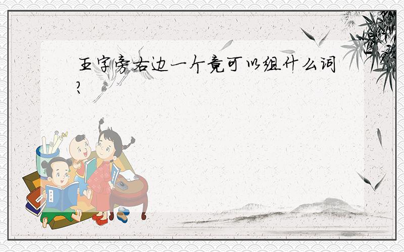 王字旁右边一个竟可以组什么词?