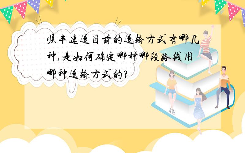 顺丰速运目前的运输方式有哪几种,是如何确定哪种哪段路线用哪种运输方式的?