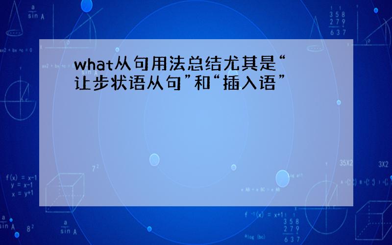 what从句用法总结尤其是“让步状语从句”和“插入语”