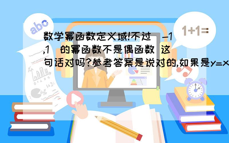 数学幂函数定义域!不过(-1,1)的幂函数不是偶函数 这句话对吗?参考答案是说对的,如果是y=x^2 (X ≠±1),好