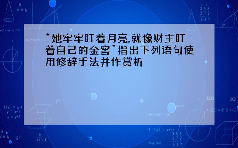 “她牢牢盯着月亮,就像财主盯着自己的金窖”指出下列语句使用修辞手法并作赏析