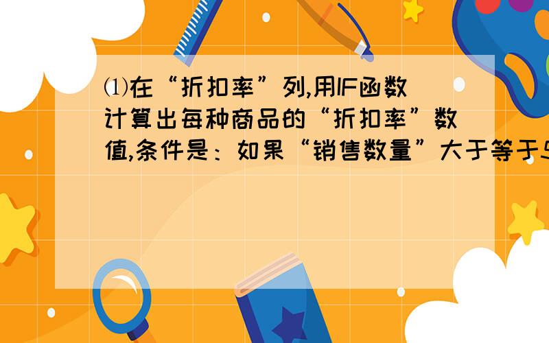 ⑴在“折扣率”列,用IF函数计算出每种商品的“折扣率”数值,条件是：如果“销售数量”大于等于500,则“折扣率”为0.8