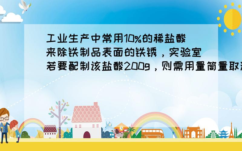 工业生产中常用10%的稀盐酸来除铁制品表面的铁锈，实验室若要配制该盐酸200g，则需用量筒量取溶质质量分数为38%的浓盐