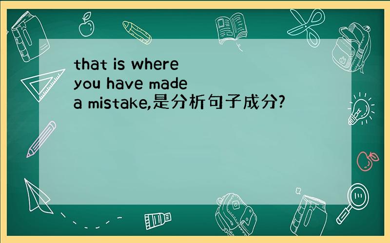 that is where you have made a mistake,是分析句子成分?