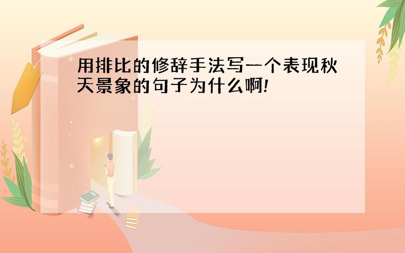 用排比的修辞手法写一个表现秋天景象的句子为什么啊!